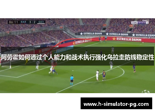 阿劳霍如何通过个人能力和战术执行强化乌拉圭防线稳定性