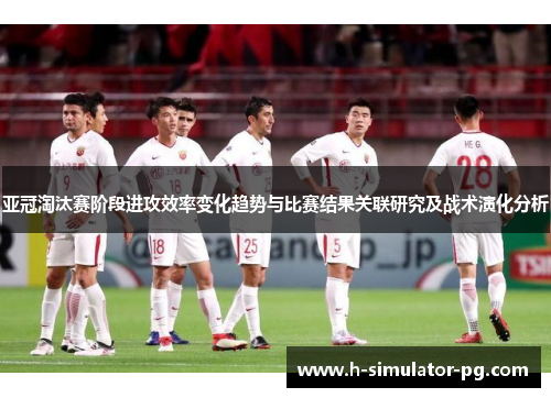 亚冠淘汰赛阶段进攻效率变化趋势与比赛结果关联研究及战术演化分析