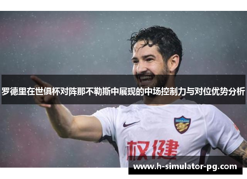 罗德里在世俱杯对阵那不勒斯中展现的中场控制力与对位优势分析 罗德里在世俱杯对阵那不勒斯中展现的中场控制力与对位优势分析