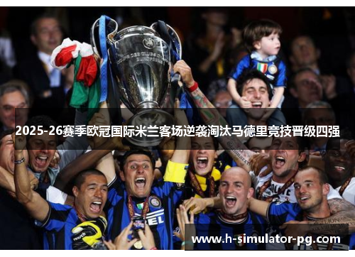 2025-26赛季欧冠国际米兰客场逆袭淘汰马德里竞技晋级四强