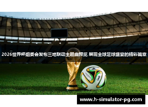 2026世界杯组委会发布三地联动主题曲预览 展现全球足球盛宴的精彩篇章 2026世界杯组委会发布三地联动主题曲预览 展现全球足球盛宴的精彩篇章