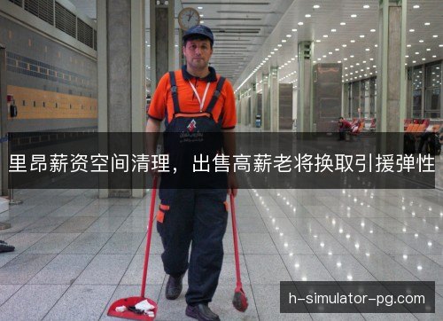 里昂薪资空间清理,出售高薪老将换取引援弹性 里昂薪资空间清理,出售高薪老将换取引援弹性